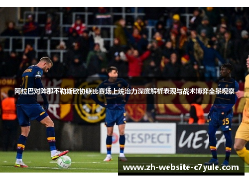 阿拉巴对阵那不勒斯欧协联比赛场上统治力深度解析表现与战术博弈全景观察